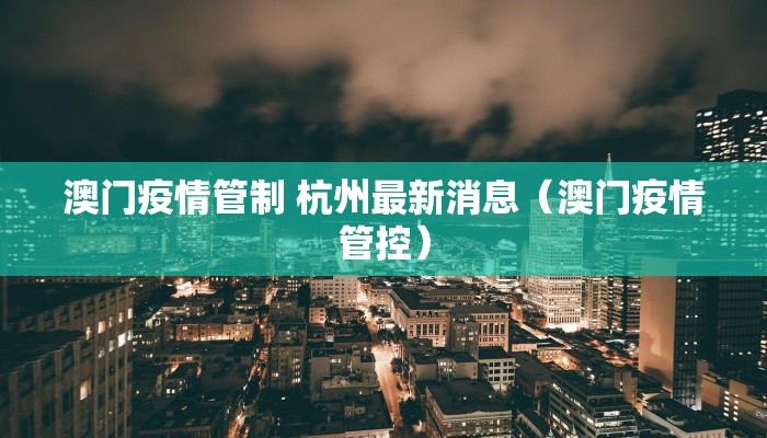 澳门疫情管制 杭州最新消息（澳门疫情管控）