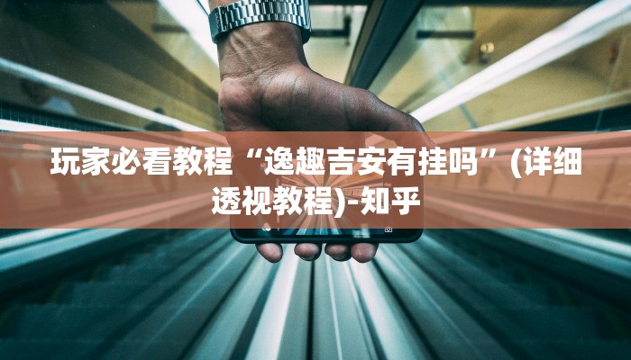 玩家必看教程“逸趣吉安有挂吗”(详细透视教程)-知乎