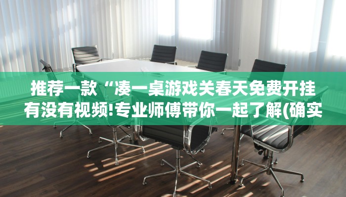 推荐一款“凑一桌游戏关春天免费开挂有没有视频!专业师傅带你一起了解(确实有挂)