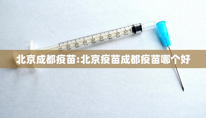 北京成都疫苗:北京疫苗成都疫苗哪个好