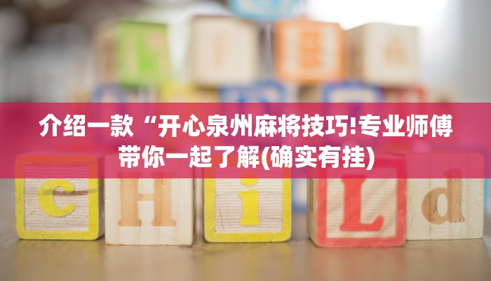 介绍一款“开心泉州麻将技巧!专业师傅带你一起了解(确实有挂)