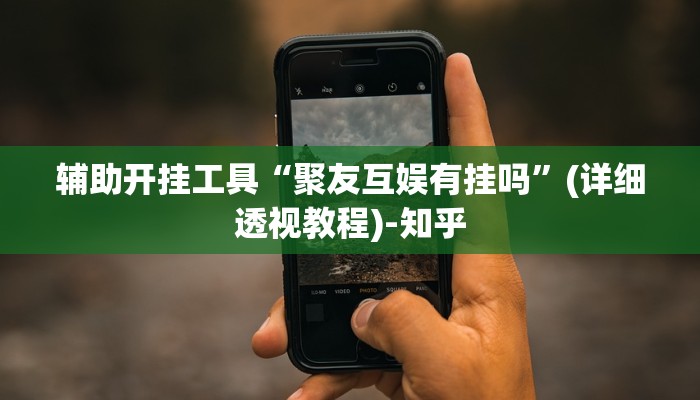 辅助开挂工具“聚友互娱有挂吗”(详细透视教程)-知乎