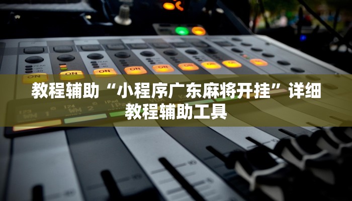 教程辅助“小程序广东麻将开挂”详细教程辅助工具