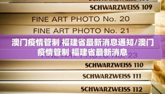澳门疫情管制 福建省最新消息通知/澳门疫情管制 福建省最新消息
