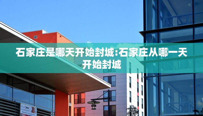 石家庄是哪天开始封城:石家庄从哪一天开始封城