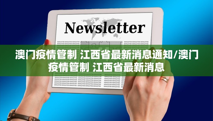 澳门疫情管制 江西省最新消息通知/澳门疫情管制 江西省最新消息