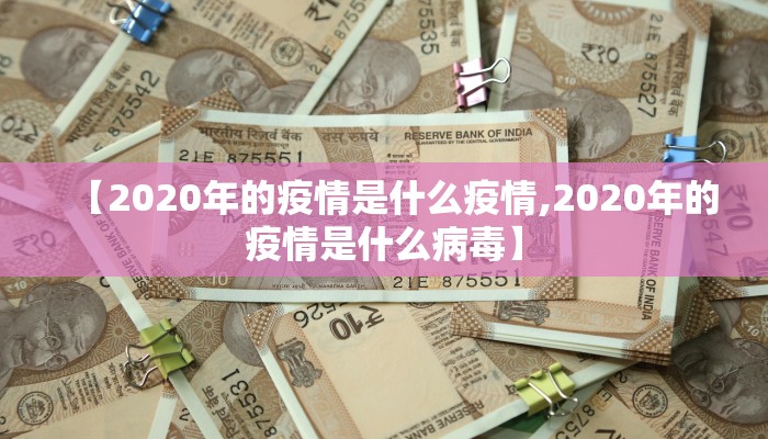 【2020年的疫情是什么疫情,2020年的疫情是什么病毒】
