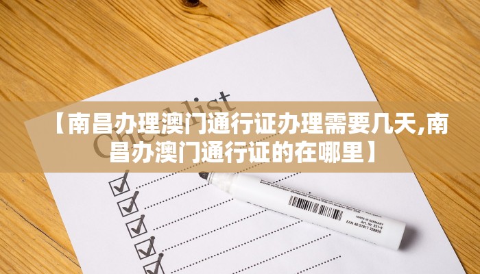【南昌办理澳门通行证办理需要几天,南昌办澳门通行证的在哪里】