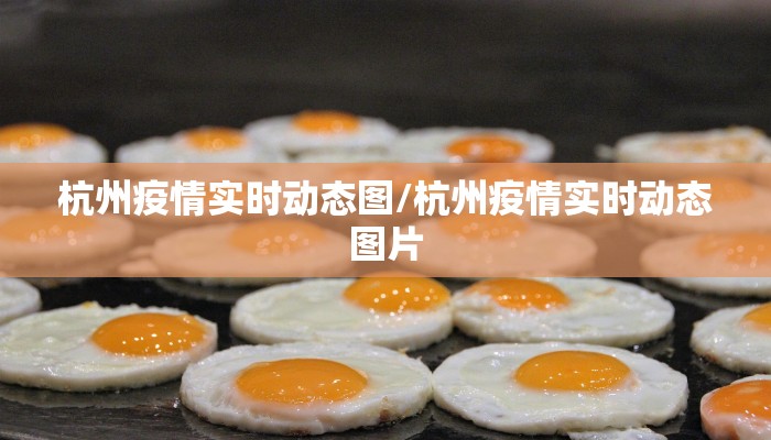 杭州疫情实时动态图/杭州疫情实时动态图片