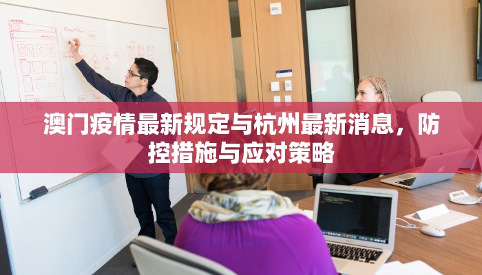 澳门疫情最新规定与杭州最新消息，防控措施与应对策略