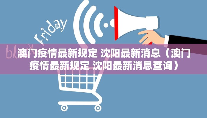 澳门疫情最新规定 沈阳最新消息（澳门疫情最新规定 沈阳最新消息查询）