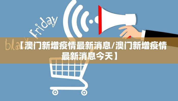 【澳门新增疫情最新消息/澳门新增疫情最新消息今天】