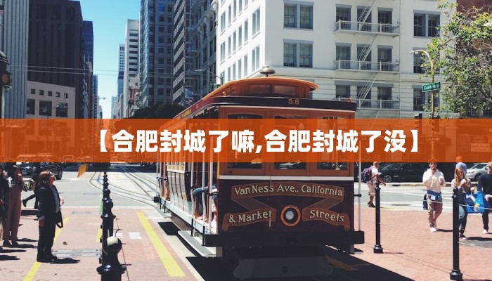 【合肥封城了嘛,合肥封城了没】