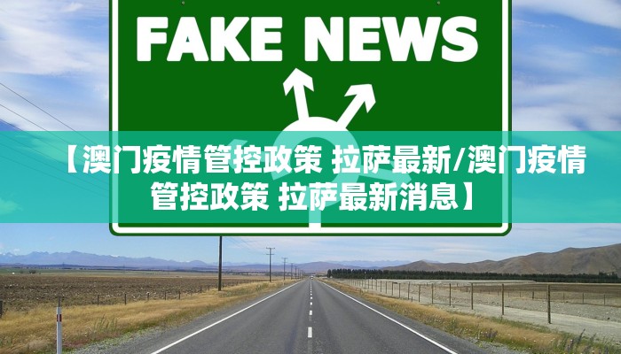 【澳门疫情管控政策 拉萨最新/澳门疫情管控政策 拉萨最新消息】