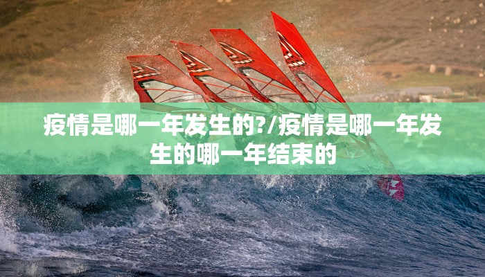 疫情是哪一年发生的?/疫情是哪一年发生的哪一年结束的