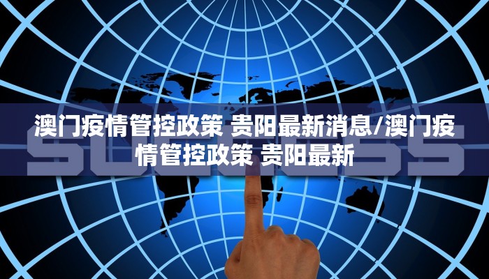 澳门疫情管控政策 贵阳最新消息/澳门疫情管控政策 贵阳最新