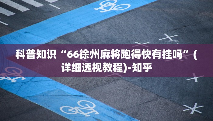 科普知识“66徐州麻将跑得快有挂吗”(详细透视教程)-知乎