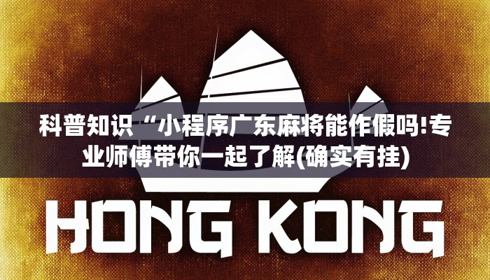 科普知识“小程序广东麻将能作假吗!专业师傅带你一起了解(确实有挂)
