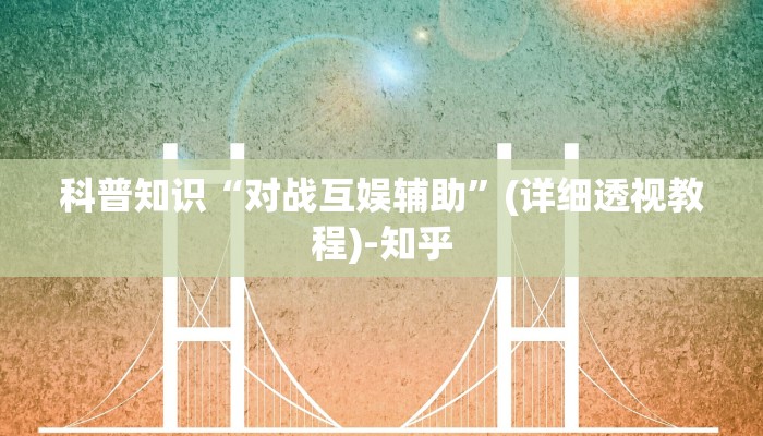 科普知识“对战互娱辅助”(详细透视教程)-知乎