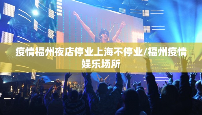 疫情福州夜店停业上海不停业/福州疫情娱乐场所