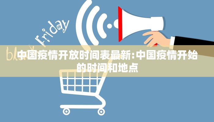 中国疫情开放时间表最新:中国疫情开始的时间和地点