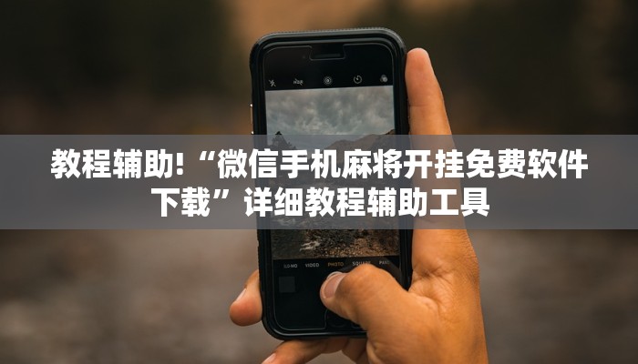 教程辅助!“微信手机麻将开挂免费软件下载”详细教程辅助工具