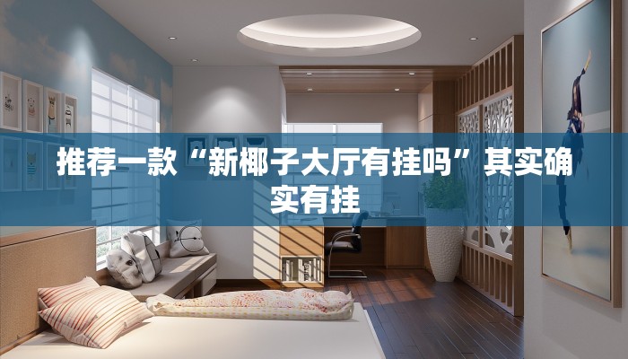 推荐一款“新椰子大厅有挂吗”其实确实有挂