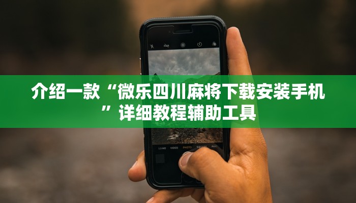 介绍一款“微乐四川麻将下载安装手机”详细教程辅助工具