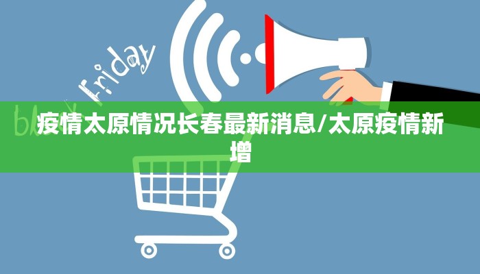 疫情太原情况长春最新消息/太原疫情新增