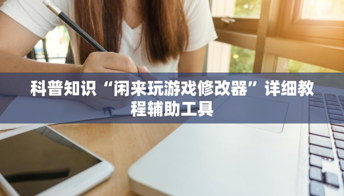科普知识“闲来玩游戏修改器”详细教程辅助工具