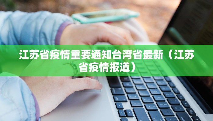 江苏省疫情重要通知台湾省最新（江苏省疫情报道）