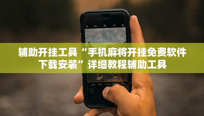 辅助开挂工具“手机麻将开挂免费软件下载安装”详细教程辅助工具