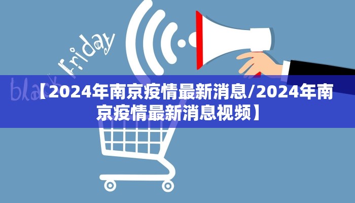【2024年南京疫情最新消息/2024年南京疫情最新消息视频】