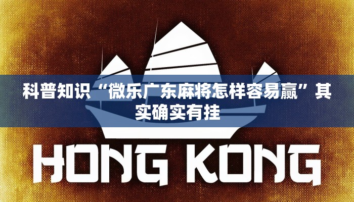 科普知识“微乐广东麻将怎样容易赢”其实确实有挂