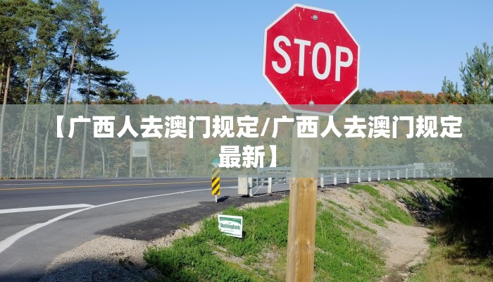 【广西人去澳门规定/广西人去澳门规定最新】
