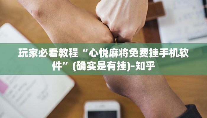 玩家必看教程“心悦麻将免费挂手机软件”(确实是有挂)-知乎