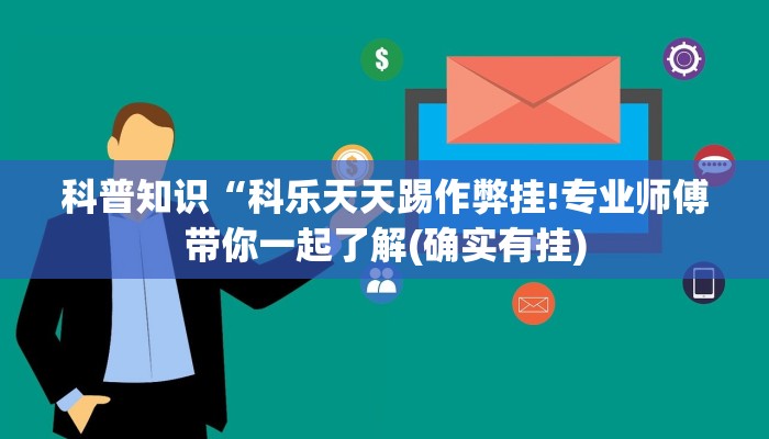 科普知识“科乐天天踢作弊挂!专业师傅带你一起了解(确实有挂)
