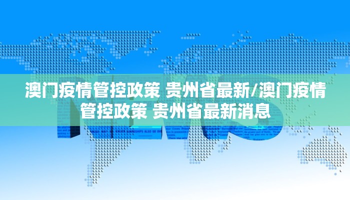 澳门疫情管控政策 贵州省最新/澳门疫情管控政策 贵州省最新消息