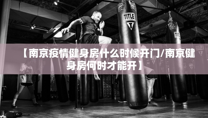 【南京疫情健身房什么时候开门/南京健身房何时才能开】