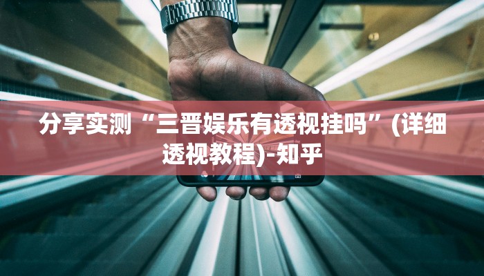 分享实测“三晋娱乐有透视挂吗”(详细透视教程)-知乎