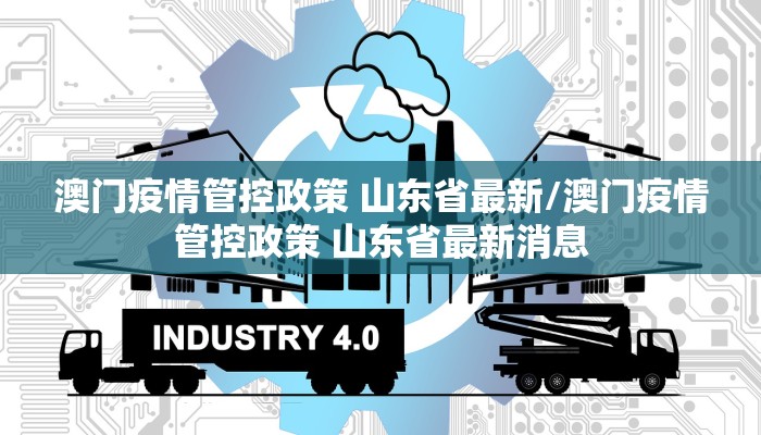 澳门疫情管控政策 山东省最新/澳门疫情管控政策 山东省最新消息