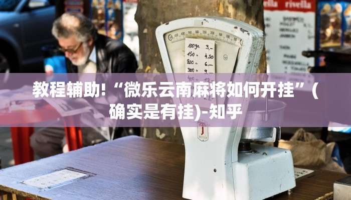 教程辅助!“微乐云南麻将如何开挂”(确实是有挂)-知乎