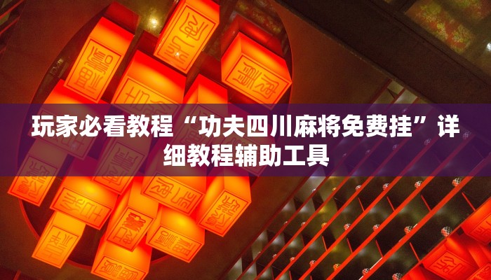 玩家必看教程“功夫四川麻将免费挂”详细教程辅助工具