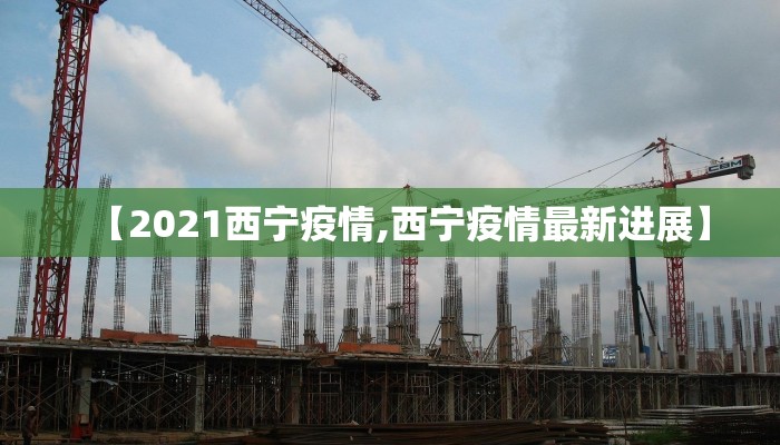 【2021西宁疫情,西宁疫情最新进展】
