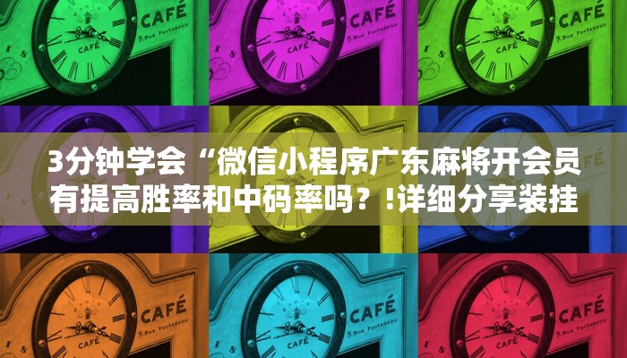 3分钟学会“微信小程序广东麻将开会员有提高胜率和中码率吗？!详细分享装挂步骤