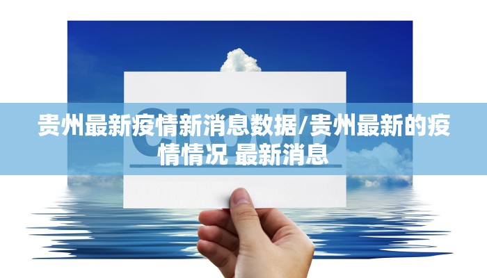 贵州最新疫情新消息数据/贵州最新的疫情情况 最新消息