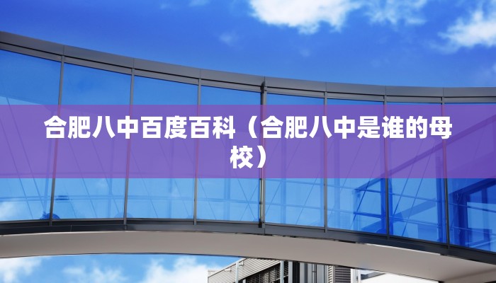 合肥八中百度百科（合肥八中是谁的母校）