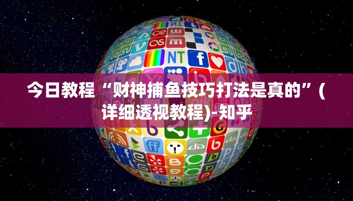 今日教程“财神捕鱼技巧打法是真的”(详细透视教程)-知乎