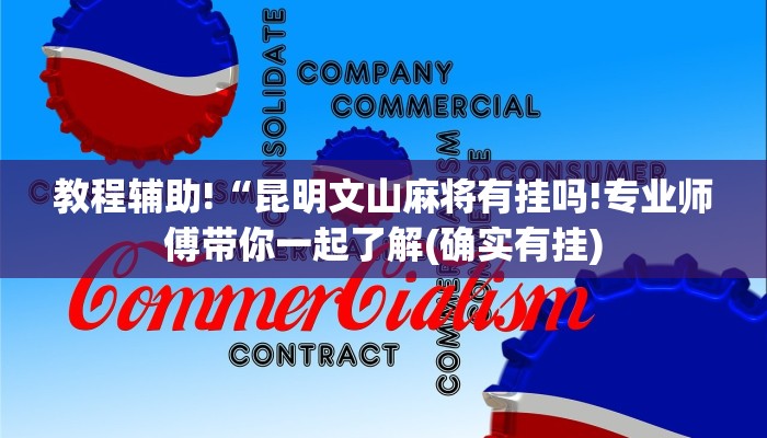 教程辅助!“昆明文山麻将有挂吗!专业师傅带你一起了解(确实有挂)