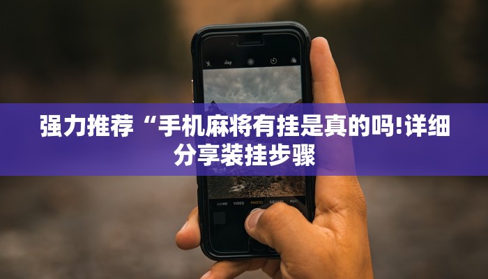 强力推荐“手机麻将有挂是真的吗!详细分享装挂步骤